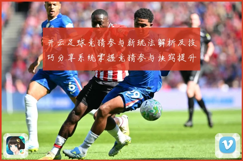 开云足球竞猜参与新玩法解析及技巧分享系统掌握竞猜参与诀窍提升数据研判-深度解析