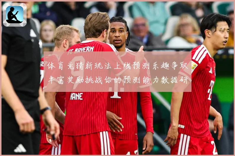 体育竞猜新玩法上线预测乐趣争取丰富奖励挑战你的预测能力数据研判-深度解析