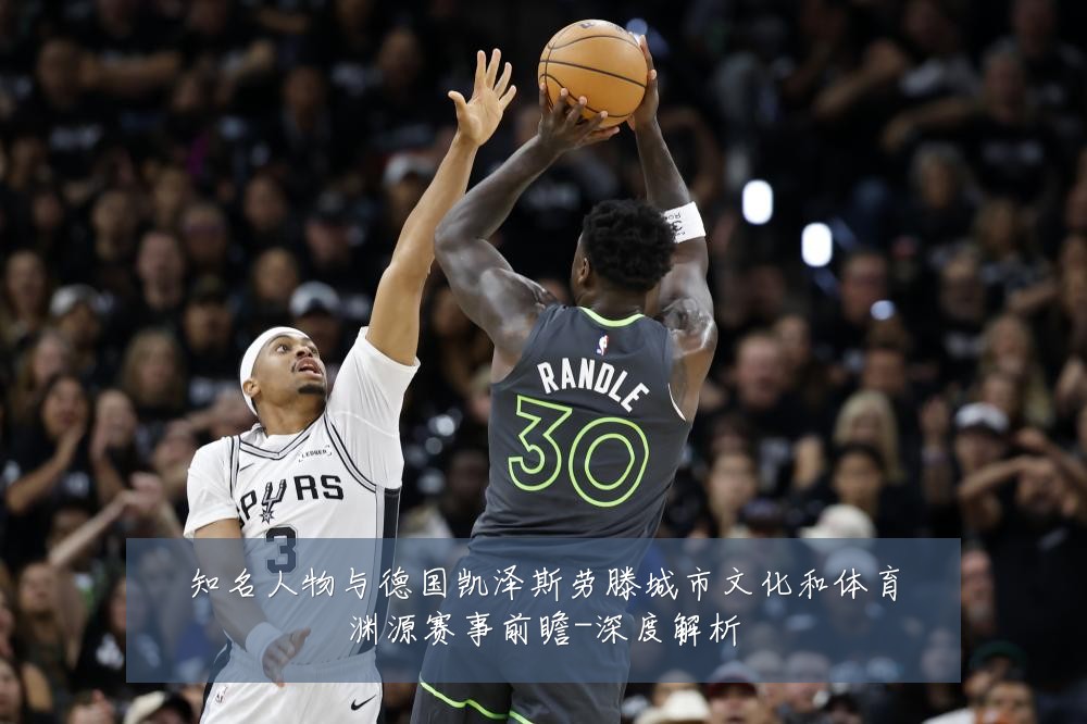 知名人物与德国凯泽斯劳滕城市文化和体育渊源赛事前瞻-深度解析