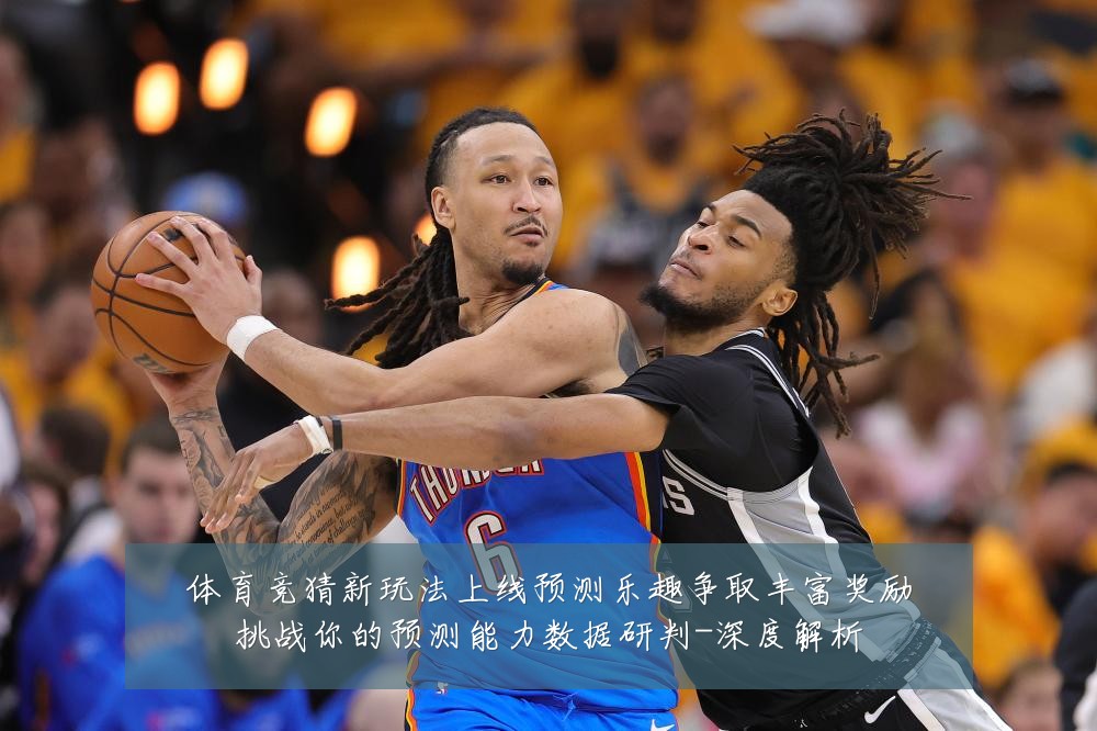 体育竞猜新玩法上线预测乐趣争取丰富奖励挑战你的预测能力数据研判-深度解析